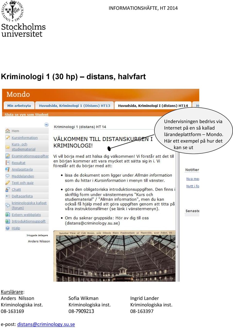 Här ett exempel på hur det kan se ut Kurslärare: Anders Nilsson Kriminologiska inst.