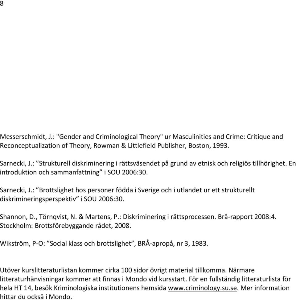 : Brottslighet hos personer födda i Sverige och i utlandet ur ett strukturellt diskrimineringsperspektiv i SOU 2006:30. Shannon, D., Törnqvist, N. & Martens, P.: Diskriminering i rättsprocessen.