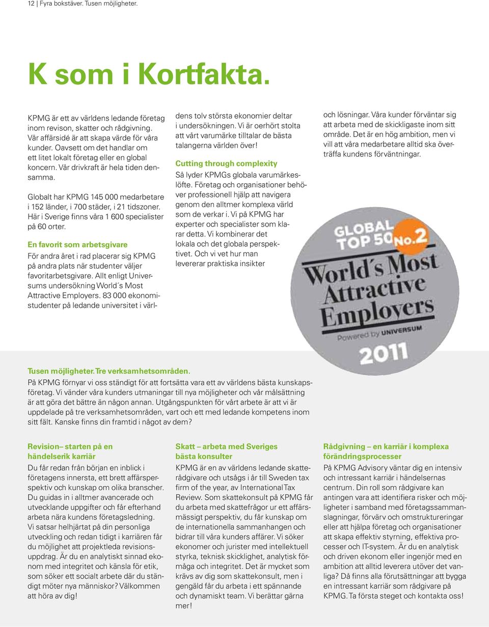 Här i Sverige finns våra 1 600 specialister på 60 orter. En favorit som arbetsgivare För andra året i rad placerar sig KPMG på andra plats när studenter väljer favorit arbetsgivare.