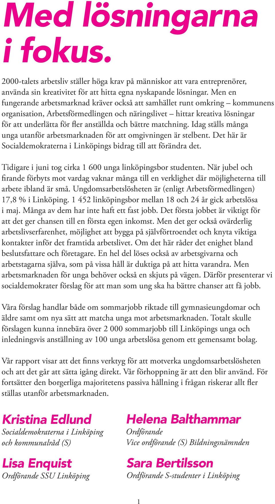 bättre matchning. Idag ställs många unga utanför arbetsmarknaden för att omgivningen är stelbent. Det här är Socialdemokraterna i Linköpings bidrag till att förändra det.