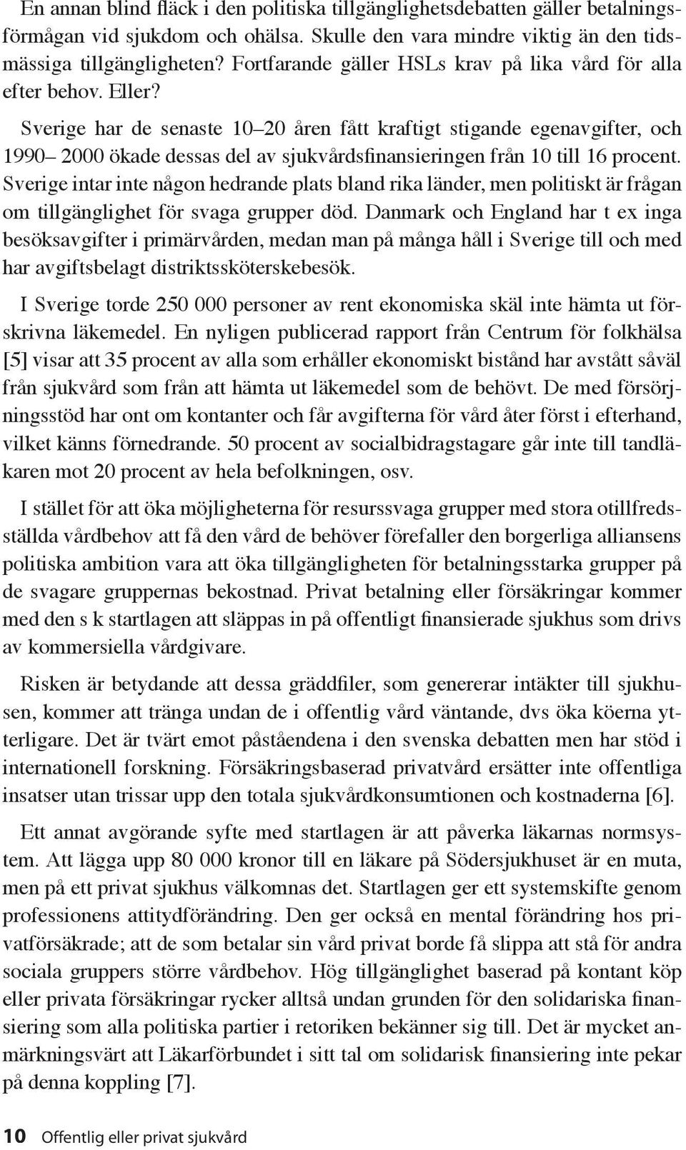 Sverige har de senaste 10 20 åren fått kraftigt stigande egenavgifter, och 1990 2000 ökade dessas del av sjukvårdsfinansieringen från 10 till 16 procent.