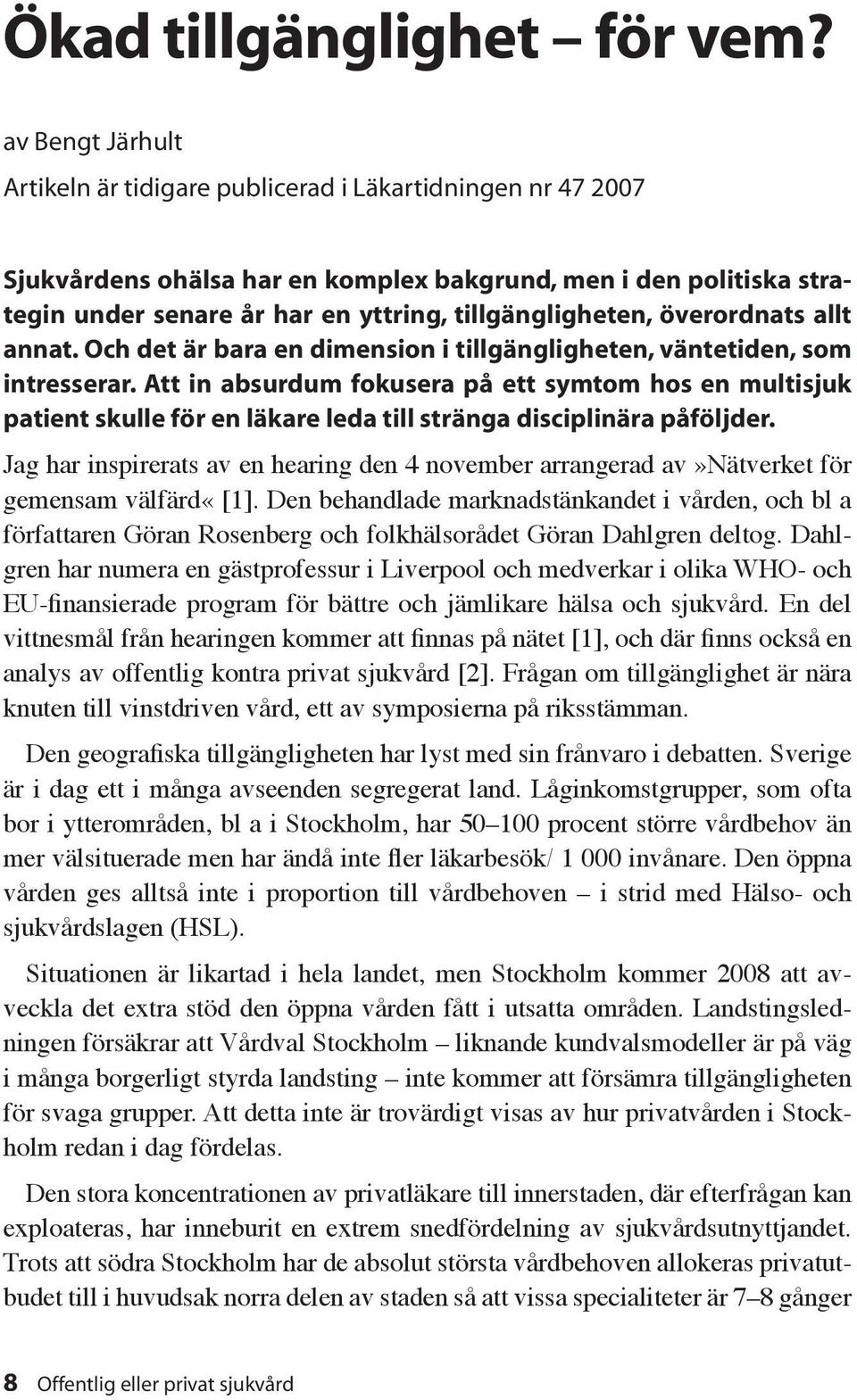 tillgängligheten, överordnats allt annat. Och det är bara en dimension i tillgängligheten, väntetiden, som intresserar.