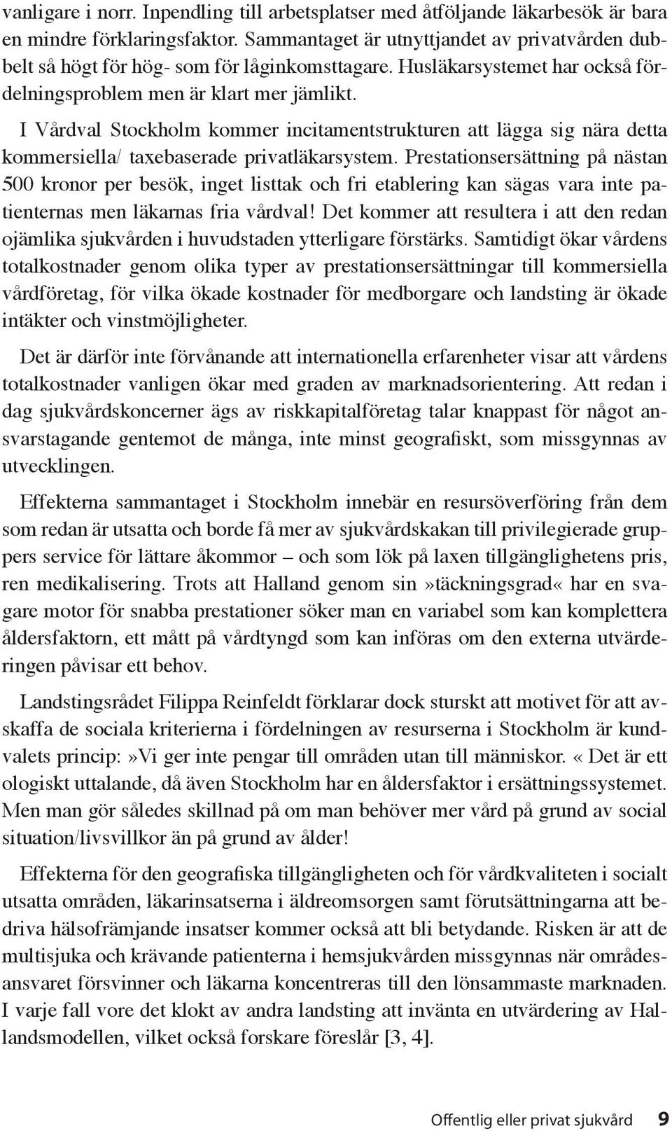 I Vårdval Stockholm kommer incitamentstrukturen att lägga sig nära detta kommersiella/ taxebaserade privatläkarsystem.