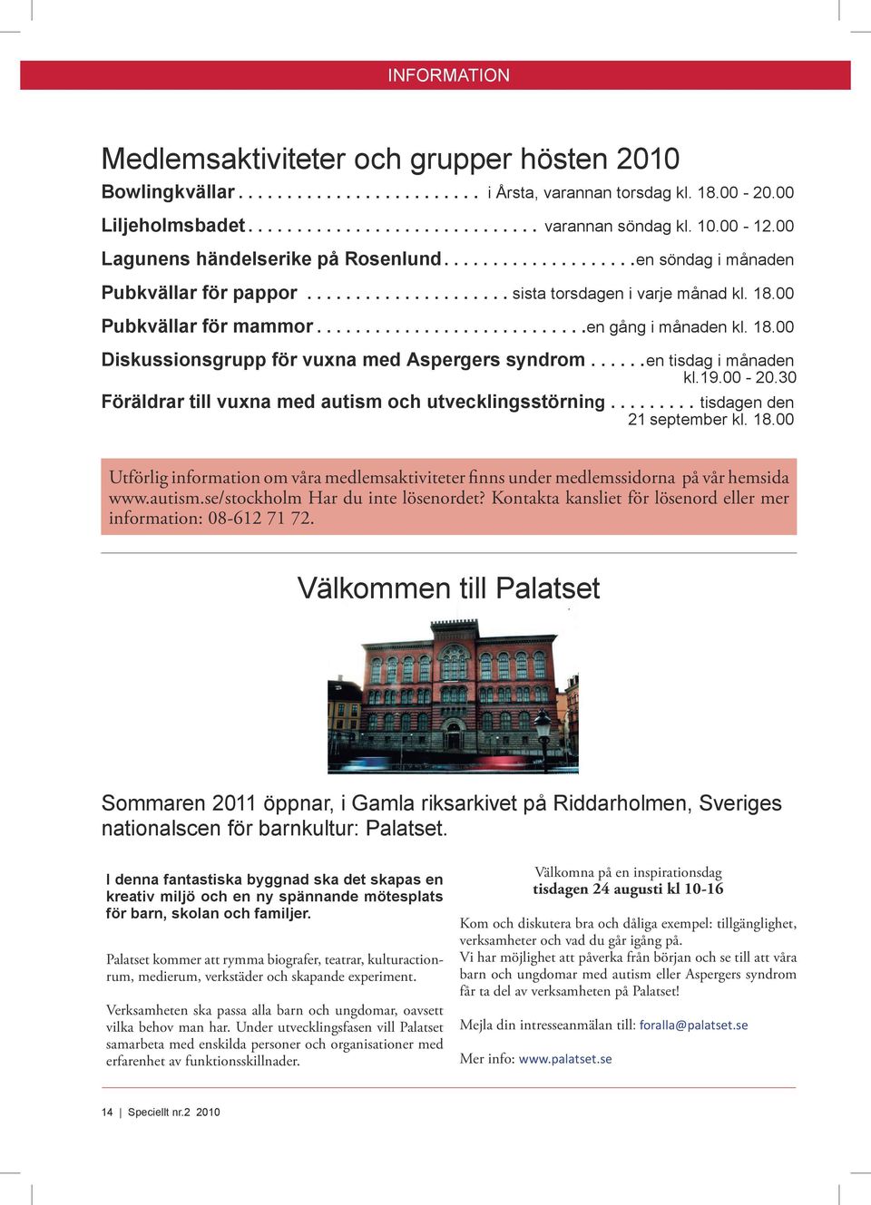 ...........................en gång i månaden kl. 18.00 Diskussionsgrupp för vuxna med Aspergers syndrom......en tisdag i månaden kl.19.00-20.30 Föräldrar till vuxna med autism och utvecklingsstörning.