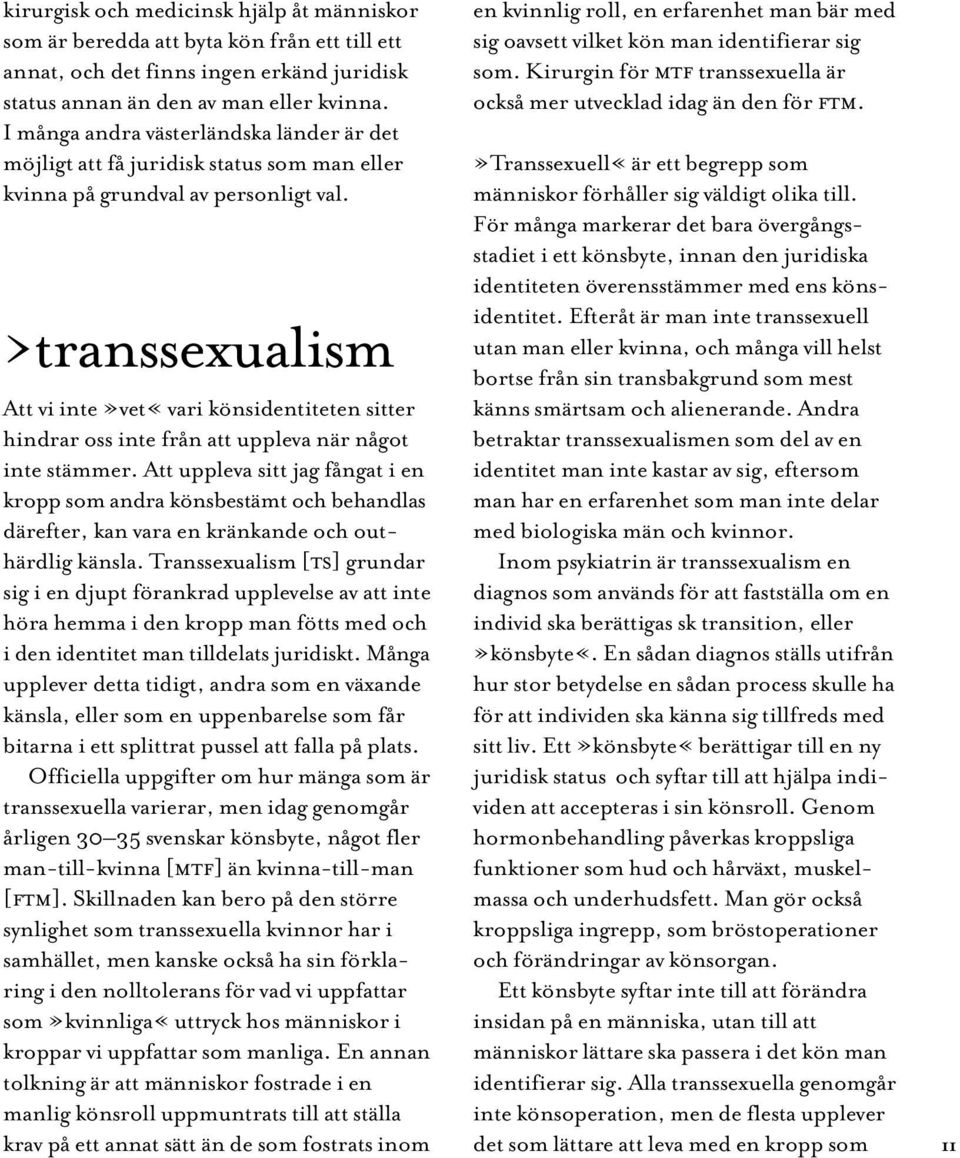 >transsexualism Att vi inte»vet«vari könsidentiteten sitter hindrar oss inte från att uppleva när något inte stämmer.