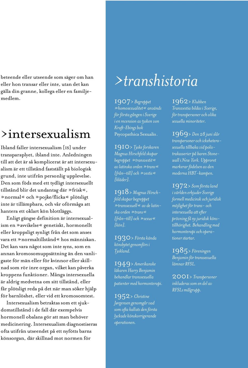 Anledningen till att det är så komplicerat är att intersexualism är ett tillstånd fastställt på biologisk grund, inte utifrån personlig upplevelse.