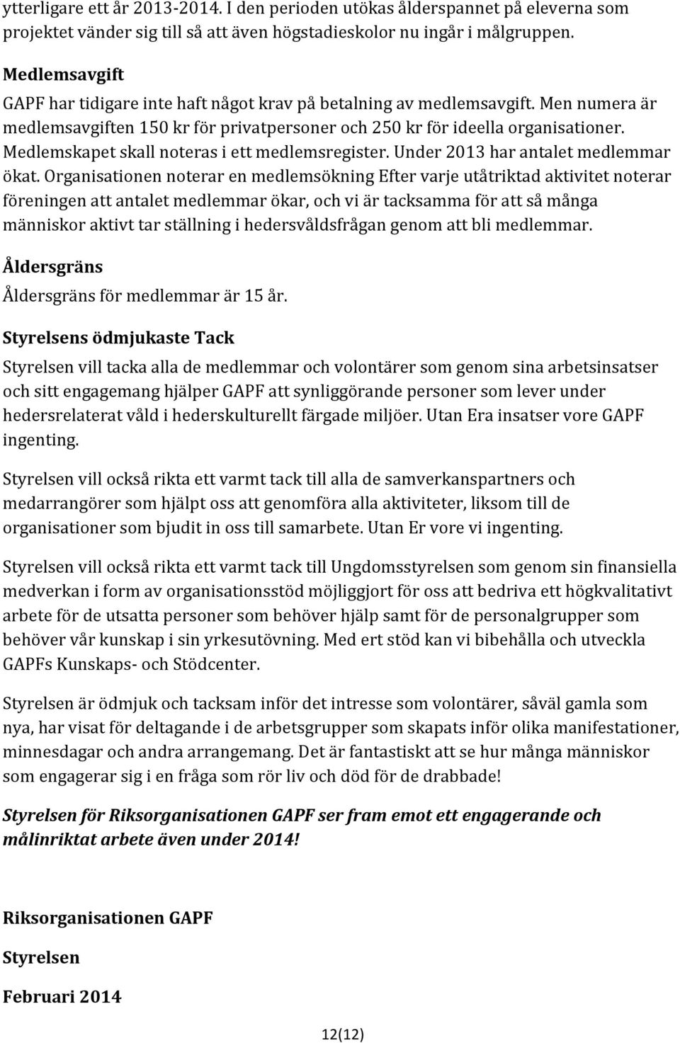 Medlemskapet skall noteras i ett medlemsregister. Under 2013 har antalet medlemmar ökat.