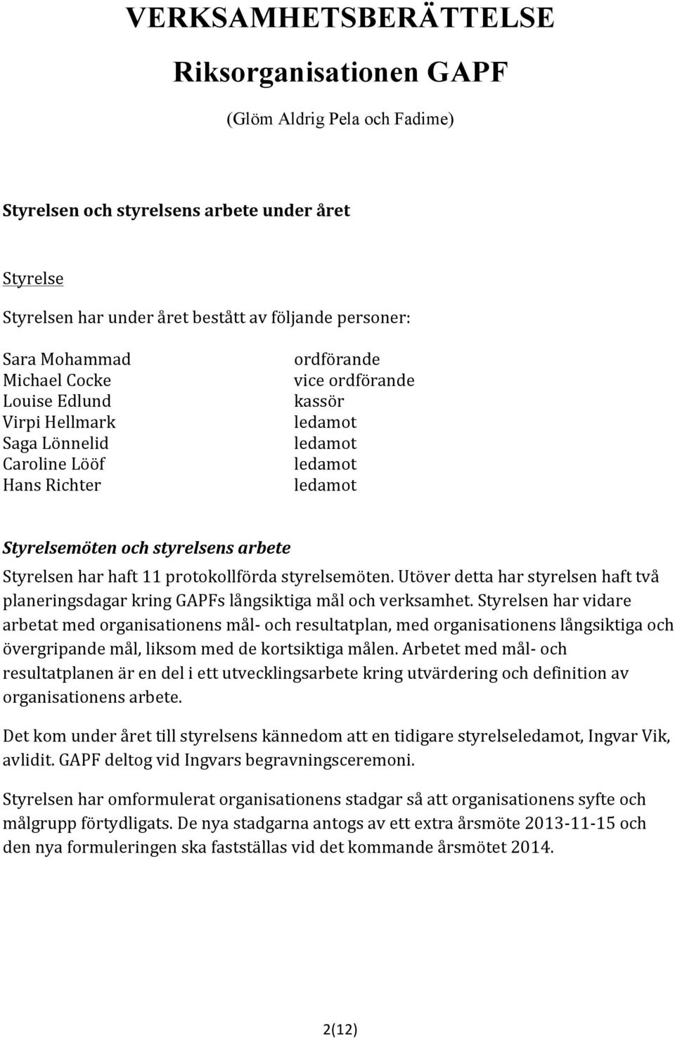 haft 11 protokollförda styrelsemöten. Utöver detta har styrelsen haft två planeringsdagar kring GAPFs långsiktiga mål och verksamhet.