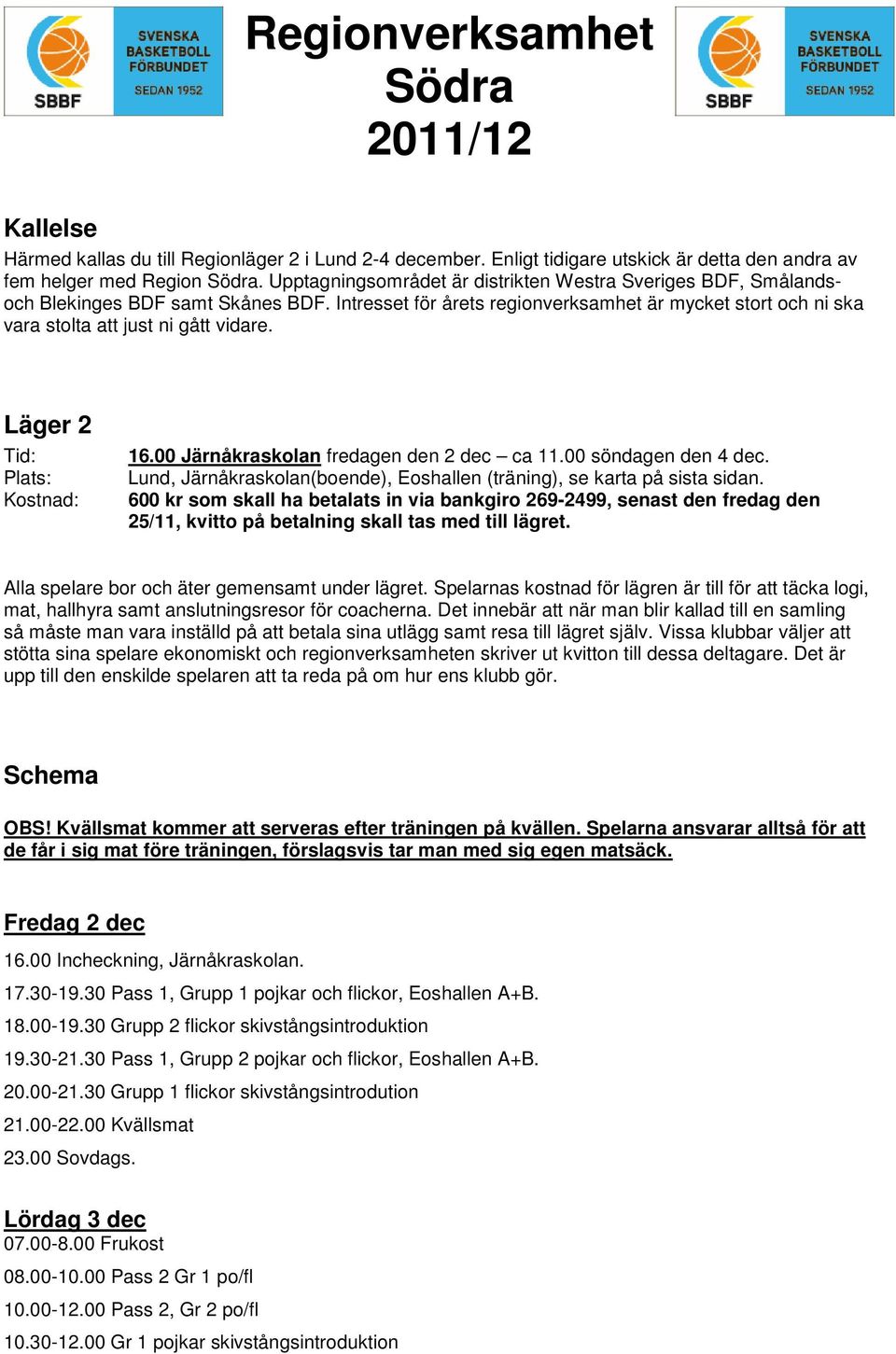 Läger 2 Tid: Plats: Kostnad: 16.00 Järnåkraskolan fredagen den 2 dec ca 11.00 söndagen den 4 dec. Lund, Järnåkraskolan(boende), Eoshallen (träning), se karta på sista sidan.