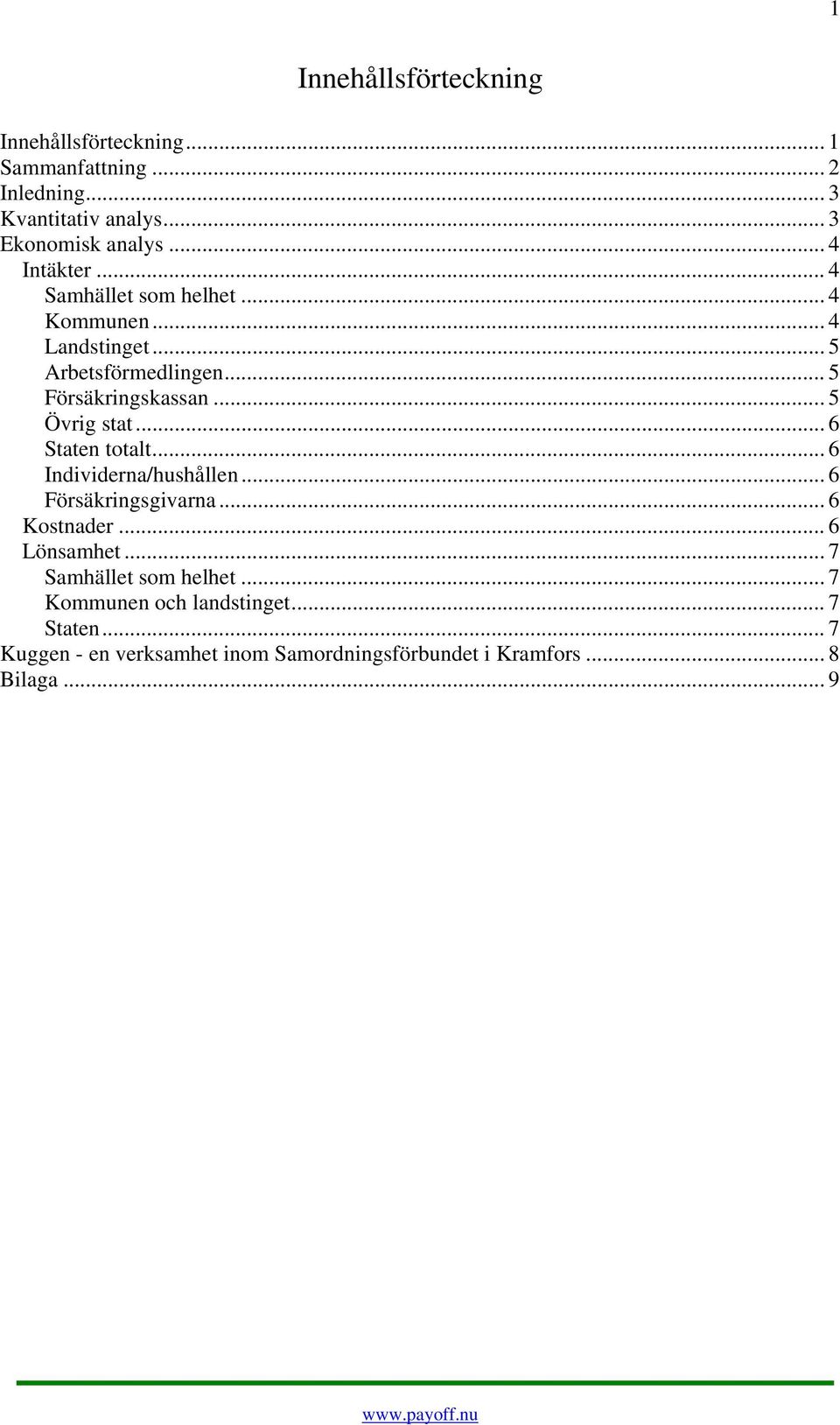 .. 5 Övrig stat... 6 Staten totalt... 6 Individerna/hushållen... 6 Försäingsgivarna... 6 Kostnader... 6 Lönsamhet.