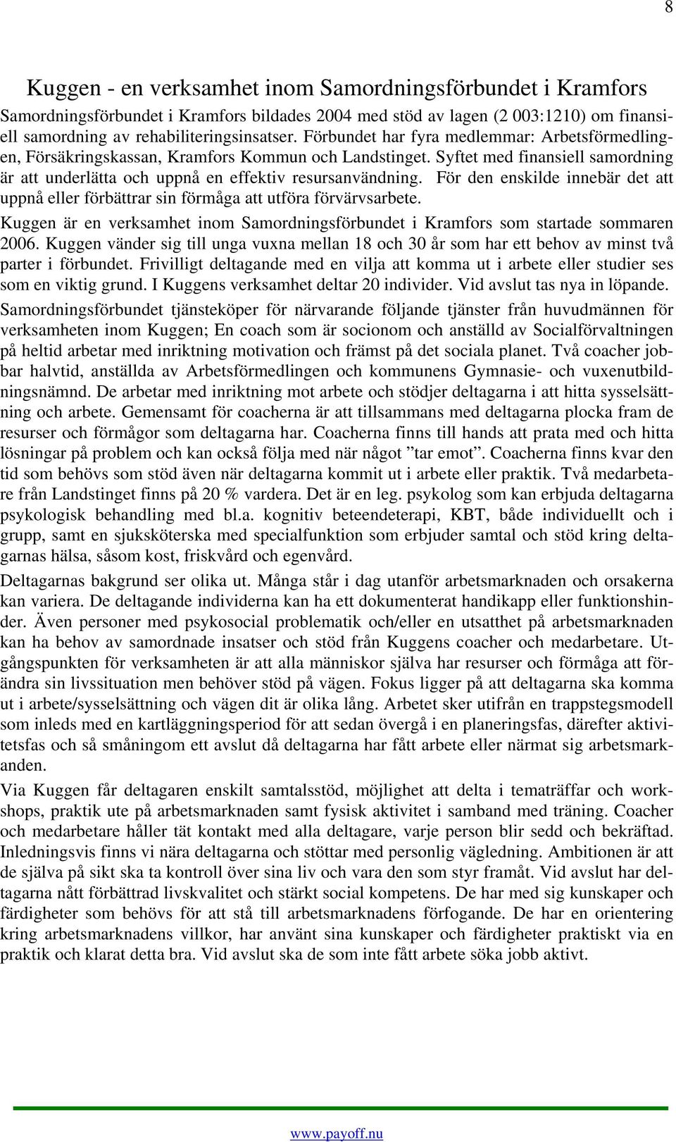 För den enskilde innebär det att uppnå eller förbättrar sin förmåga att utföra förvärvsarbete. Kuggen är en verksamhet inom Samordningsförbundet i Kramfors som startade sommaren 2006.