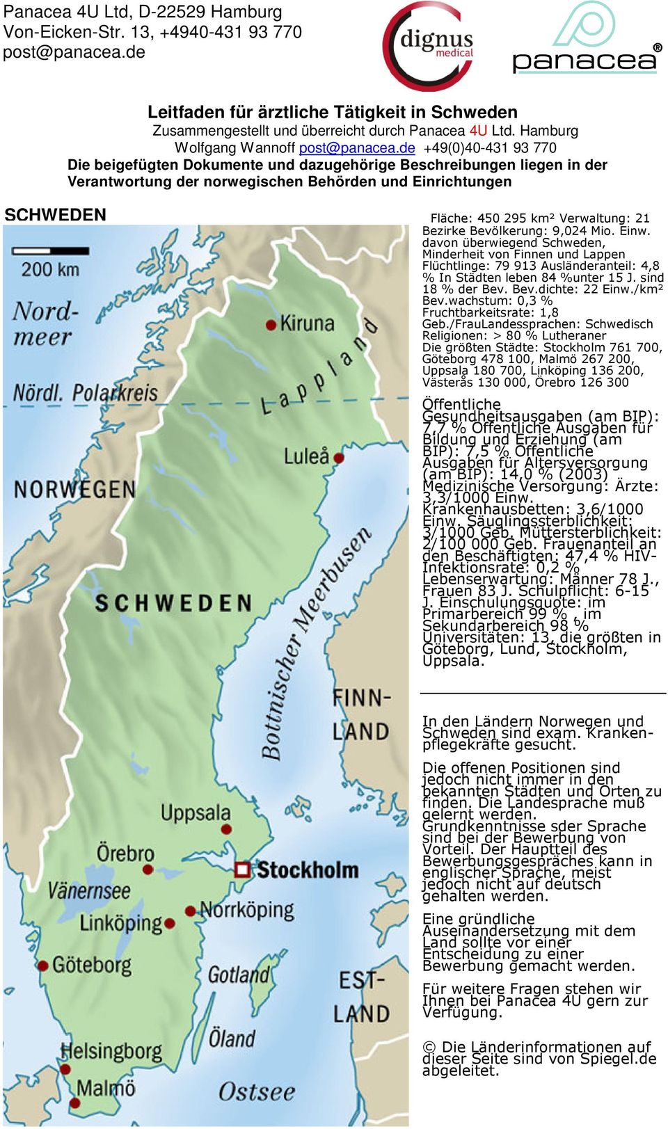 km² Verwaltung: 21 Bezirke Bevölkerung: 9,024 Mio. Einw. davon überwiegend Schweden, Minderheit von Finnen und Lappen Flüchtlinge: 79 913 Ausländeranteil: 4,8 % In Städten leben 84 %unter 15 J.