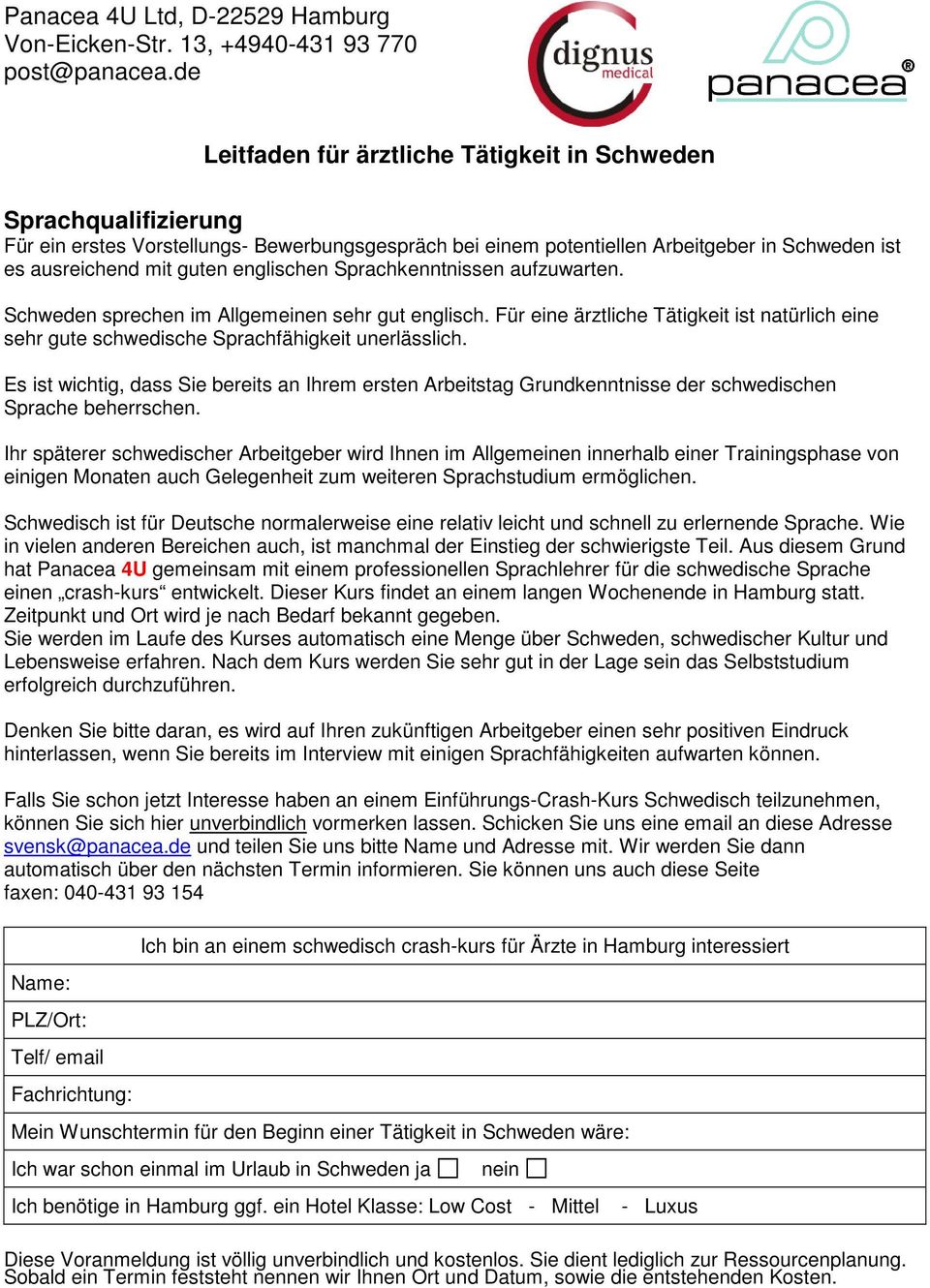 Es ist wichtig, dass Sie bereits an Ihrem ersten Arbeitstag Grundkenntnisse der schwedischen Sprache beherrschen.