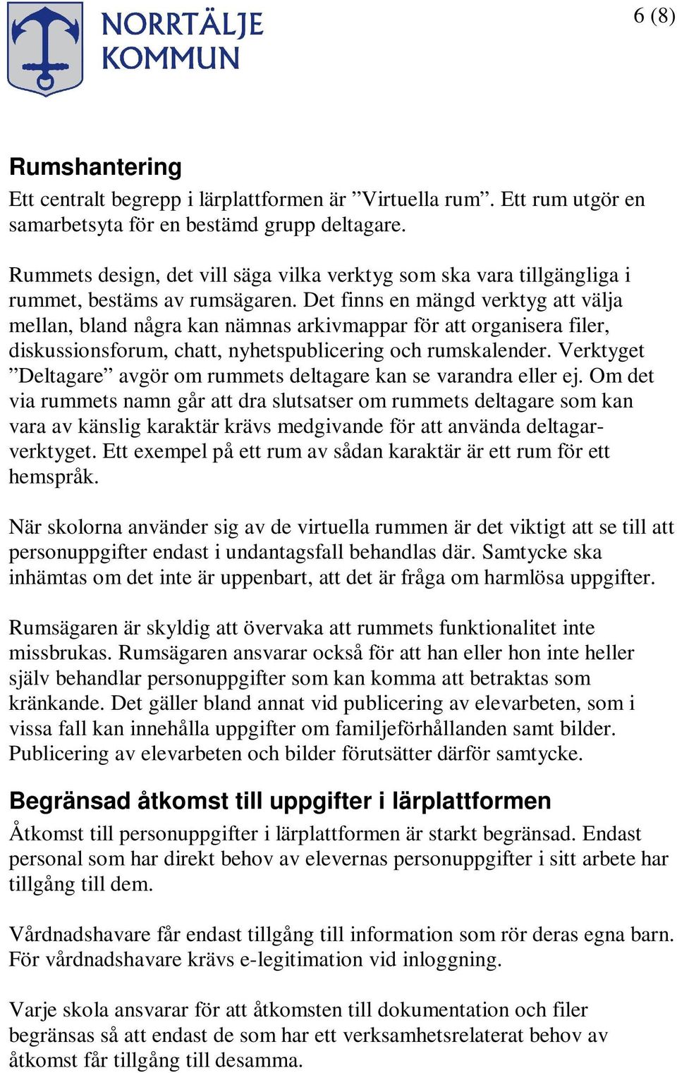 Det finns en mängd verktyg att välja mellan, bland några kan nämnas arkivmappar för att organisera filer, diskussionsforum, chatt, nyhetspublicering och rumskalender.