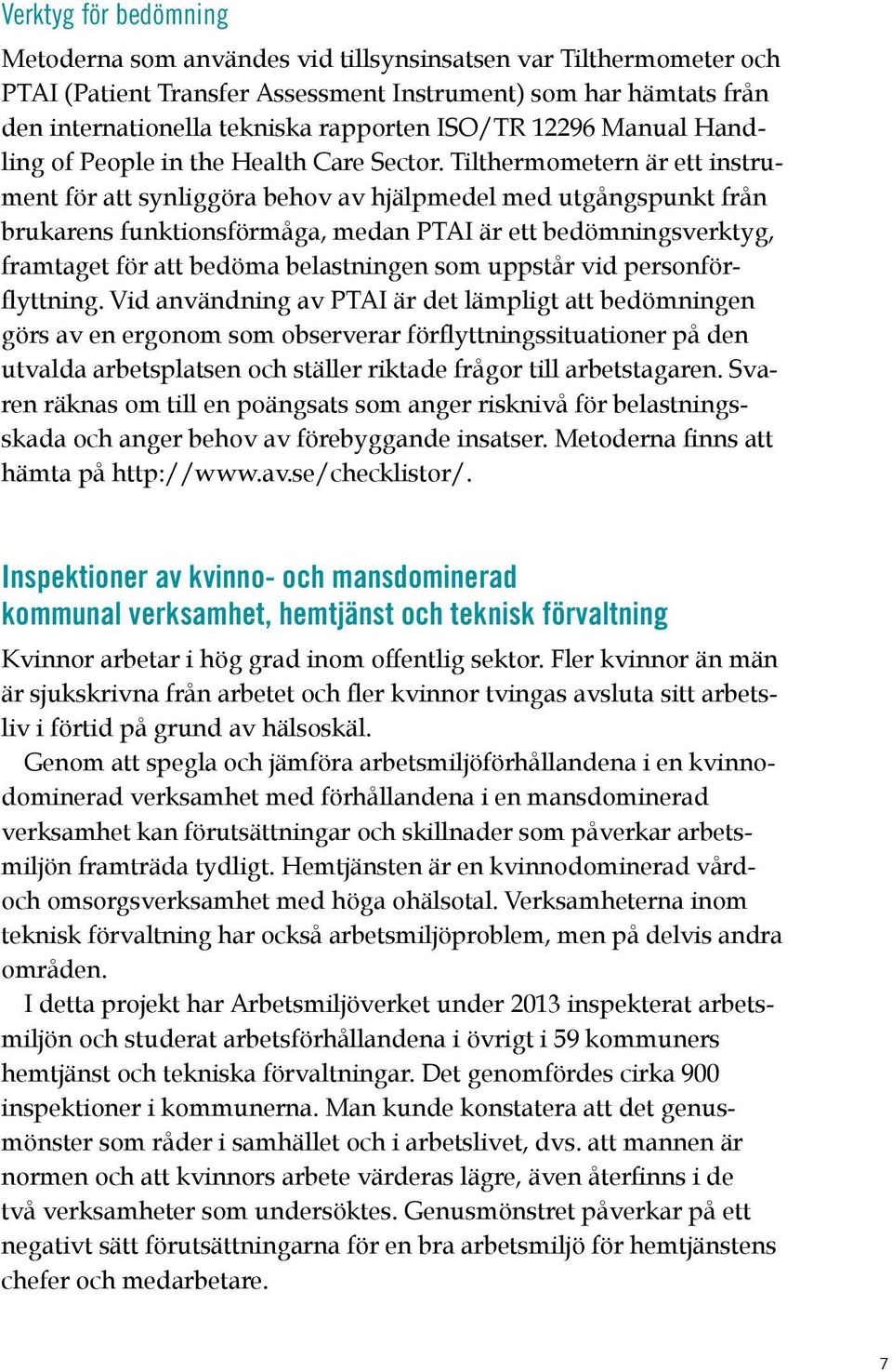 Tilthermometern är ett instrument för att synliggöra behov av hjälpmedel med utgångspunkt från brukarens funktionsförmåga, medan PTAI är ett bedömningsverktyg, framtaget för att bedöma belastningen