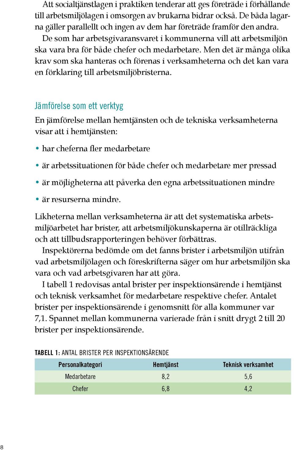 Men det är många olika krav som ska hanteras och förenas i verksamheterna och det kan vara en förklaring till arbetsmiljöbristerna.