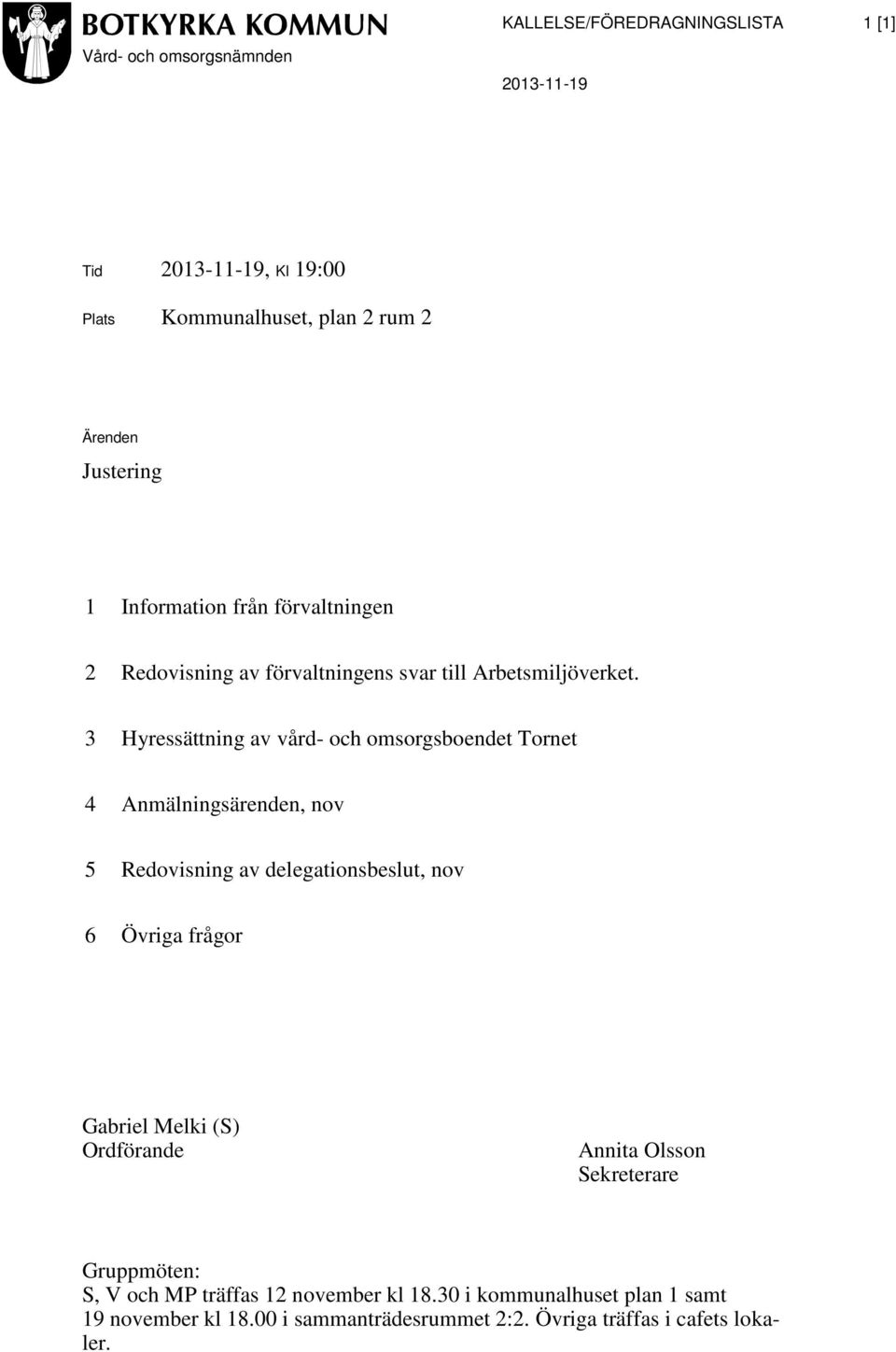 3 Hyressättning av vård- och omsorgsboendet Tornet 4 Anmälningsärenden, nov 5 Redovisning av delegationsbeslut, nov 6 Övriga frågor Gabriel Melki