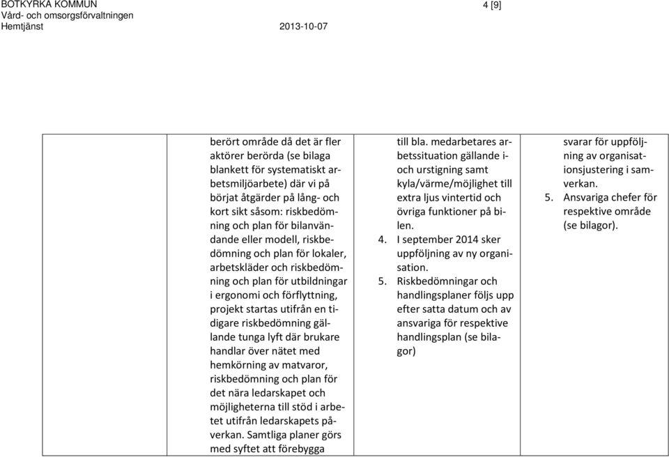 och förflyttning, projekt startas utifrån en tidigare riskbedömning gällande tunga lyft där brukare handlar över nätet med hemkörning av matvaror, riskbedömning och plan för det nära ledarskapet och