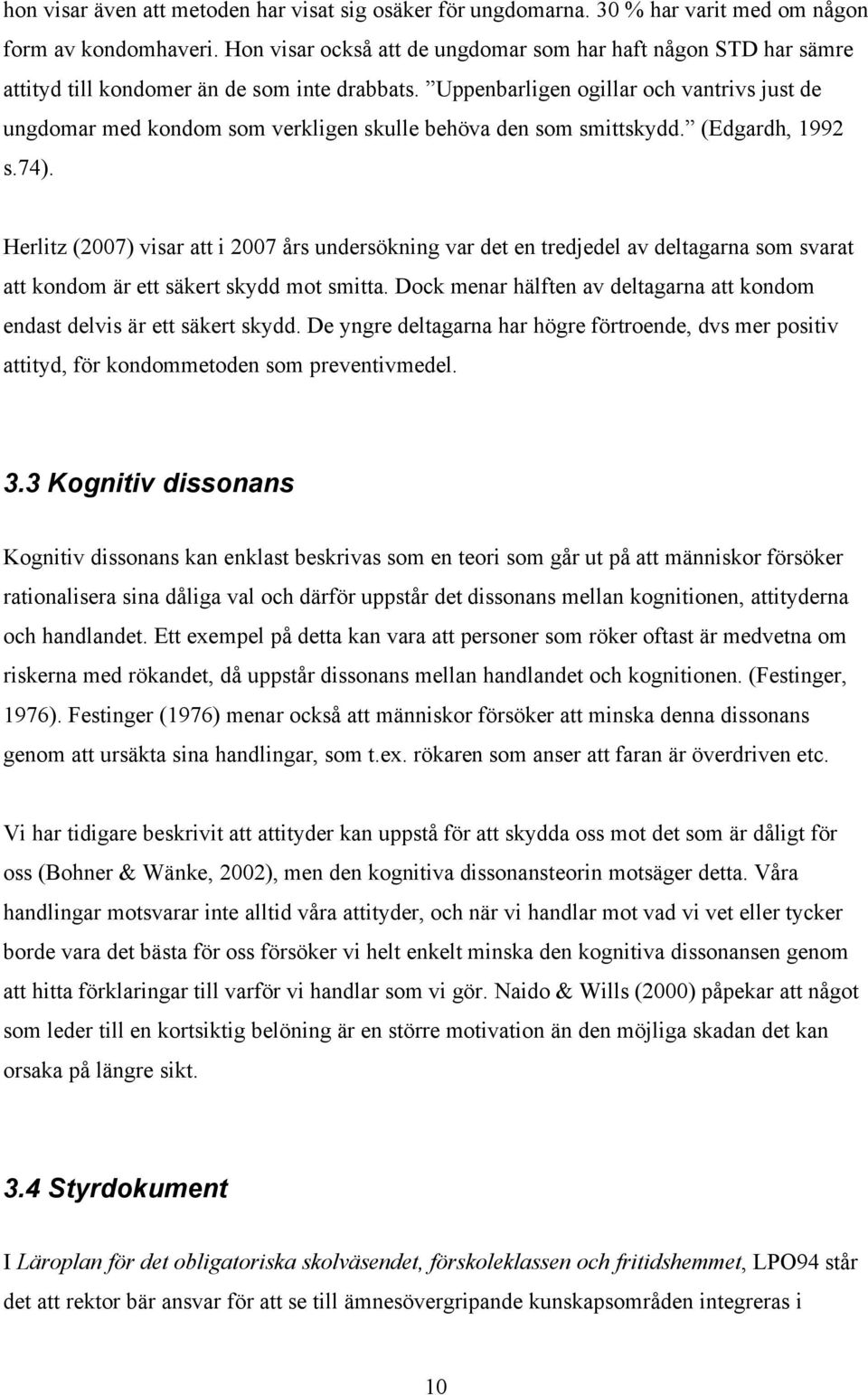 Uppenbarligen ogillar och vantrivs just de ungdomar med kondom som verkligen skulle behöva den som smittskydd. (Edgardh, 1992 s.74).