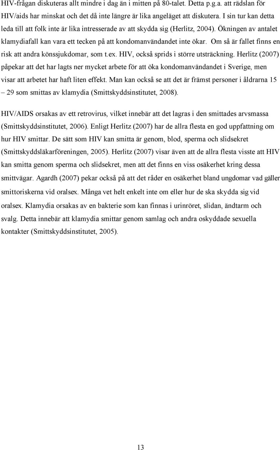 Om så är fallet finns en risk att andra könssjukdomar, som t.ex. HIV, också sprids i större utsträckning.