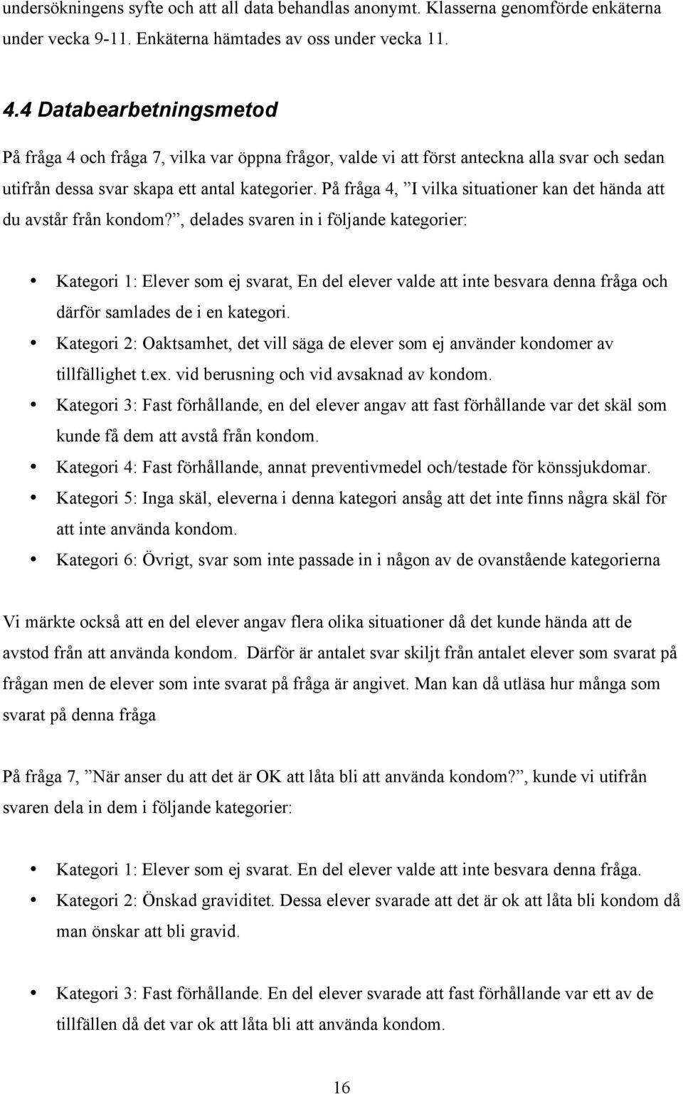 På fråga 4, I vilka situationer kan det hända att du avstår från kondom?