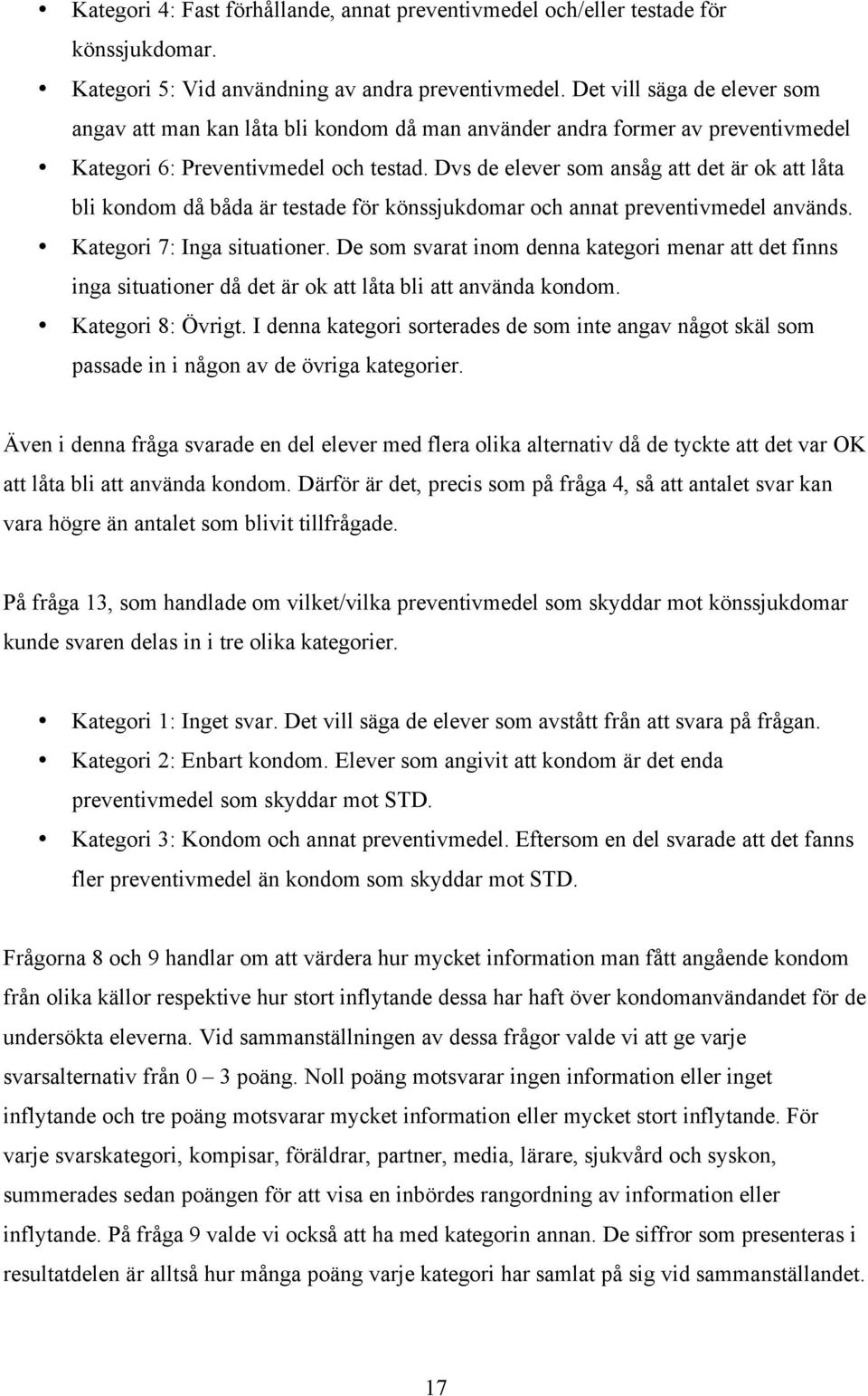 Dvs de elever som ansåg att det är ok att låta bli kondom då båda är testade för könssjukdomar och annat preventivmedel används. Kategori 7: Inga situationer.