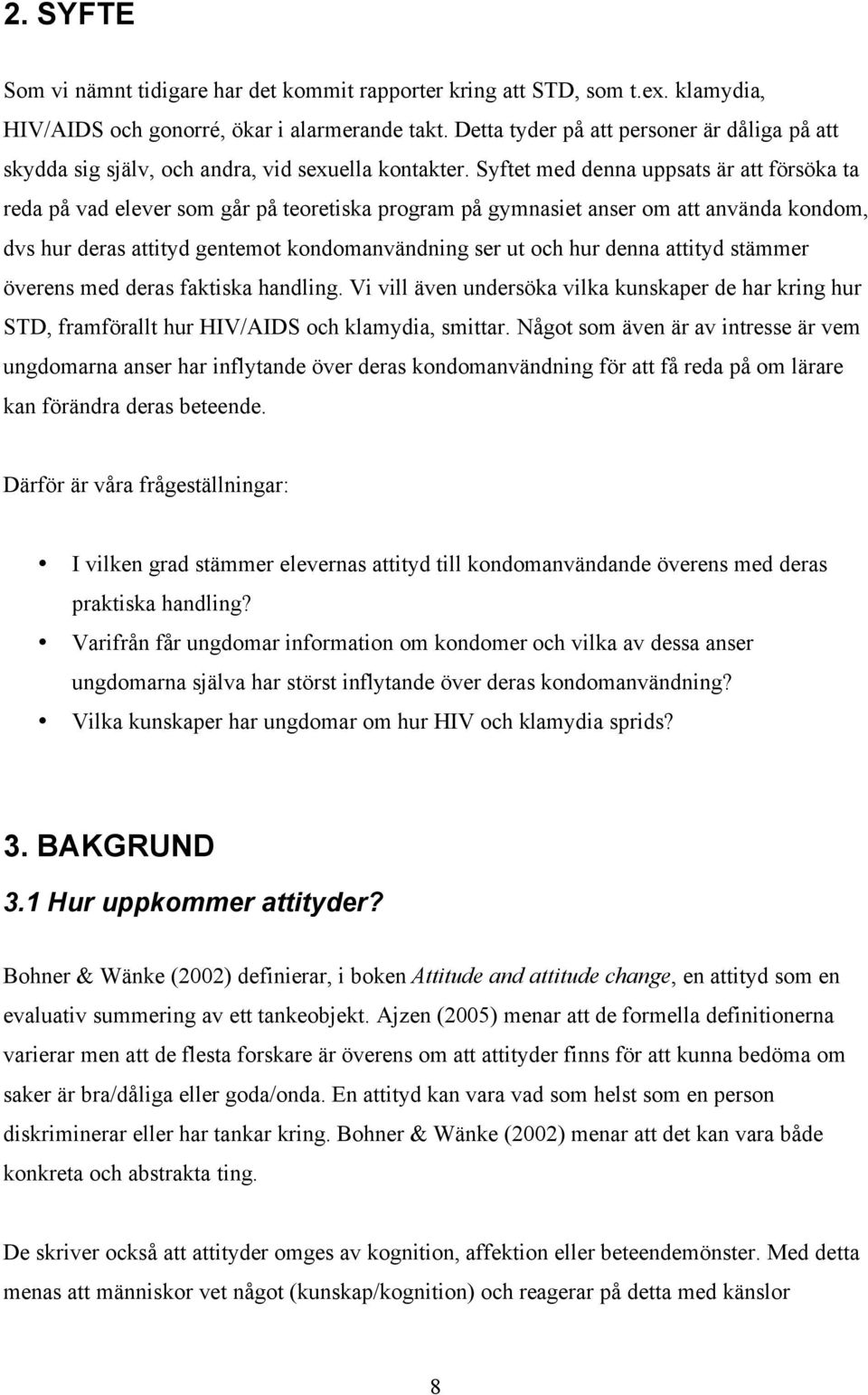 Syftet med denna uppsats är att försöka ta reda på vad elever som går på teoretiska program på gymnasiet anser om att använda kondom, dvs hur deras attityd gentemot kondomanvändning ser ut och hur
