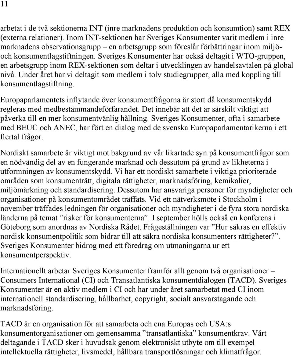 Sveriges Konsumenter har också deltagit i WTO-gruppen, en arbetsgrupp inom REX-sektionen som deltar i utvecklingen av handelsavtalen på global nivå.