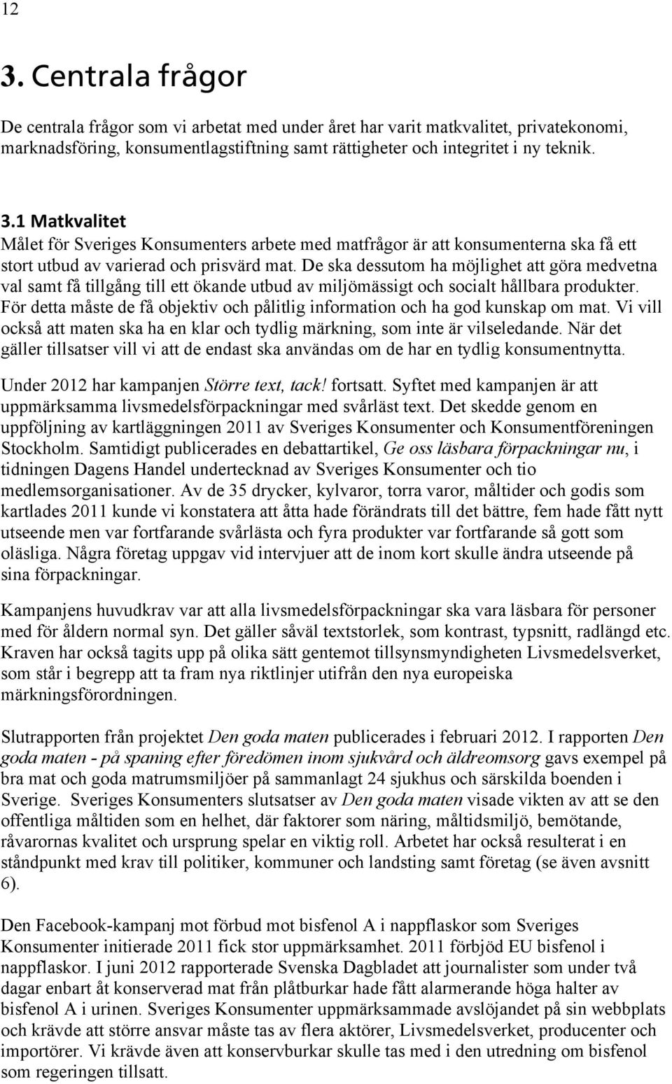 För detta måste de få objektiv och pålitlig information och ha god kunskap om mat. Vi vill också att maten ska ha en klar och tydlig märkning, som inte är vilseledande.