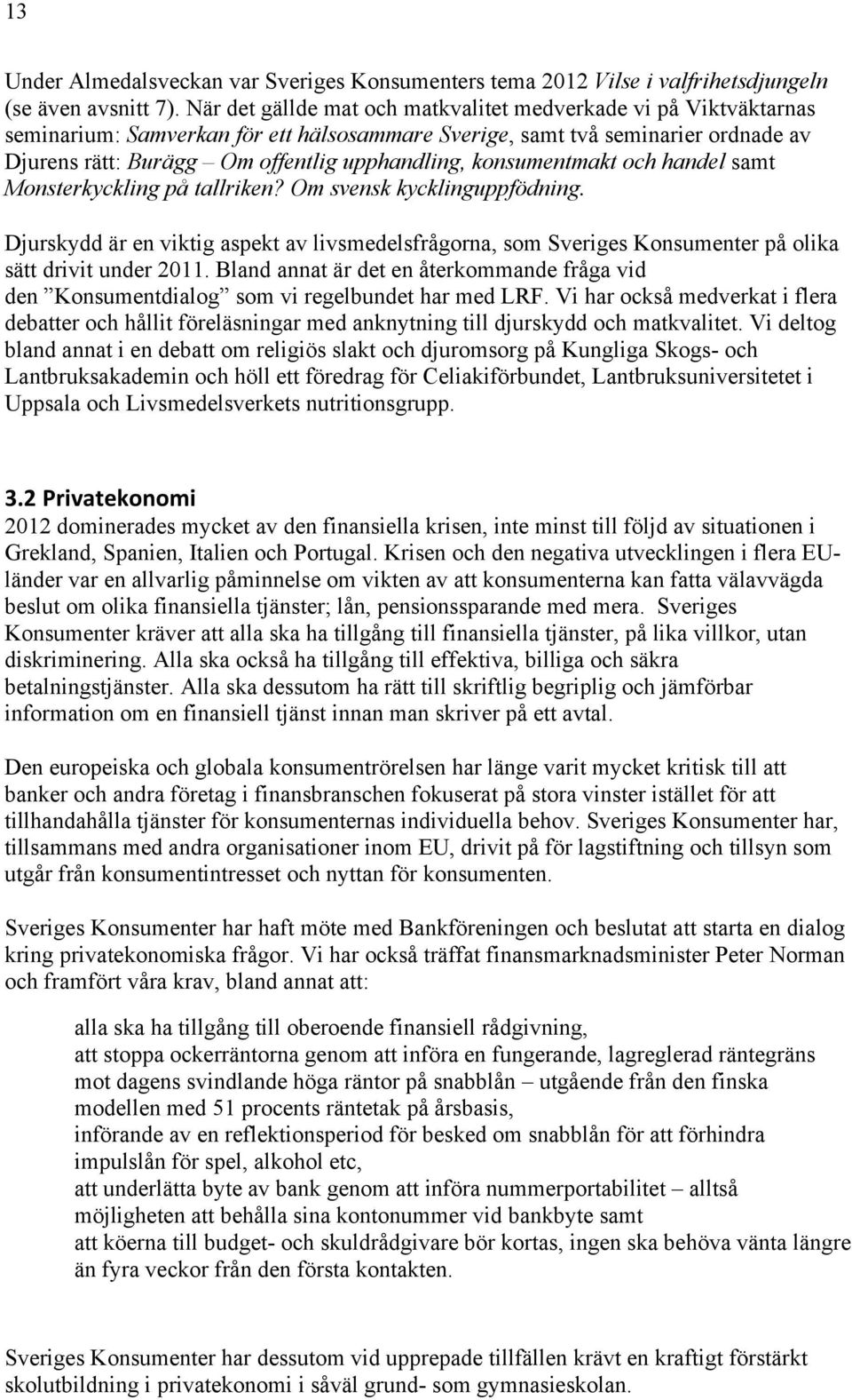 konsumentmakt och handel samt Monsterkyckling på tallriken? Om svensk kycklinguppfödning. Djurskydd är en viktig aspekt av livsmedelsfrågorna, som Sveriges Konsumenter på olika sätt drivit under 2011.