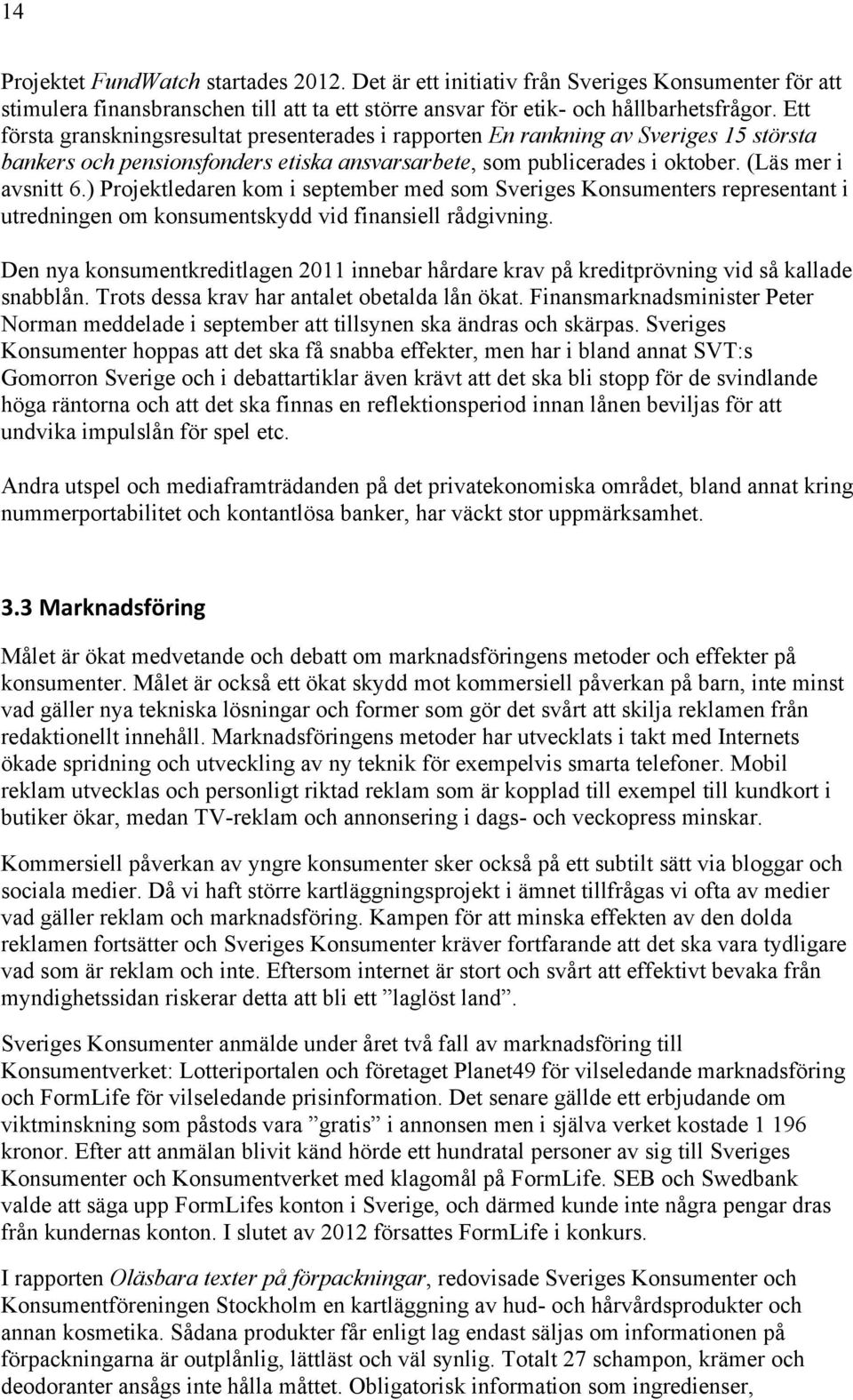 ) Projektledaren kom i september med som Sveriges Konsumenters representant i utredningen om konsumentskydd vid finansiell rådgivning.