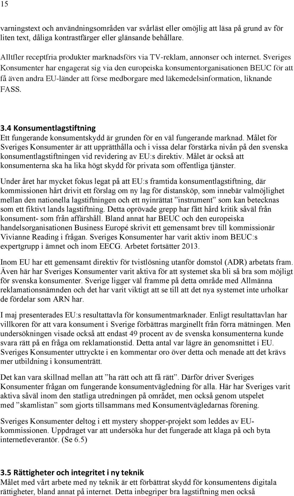 Sveriges Konsumenter har engagerat sig via den europeiska konsumentorganisationen BEUC för att få även andra EU-länder att förse medborgare med läkemedelsinformation, liknande FASS. 3.