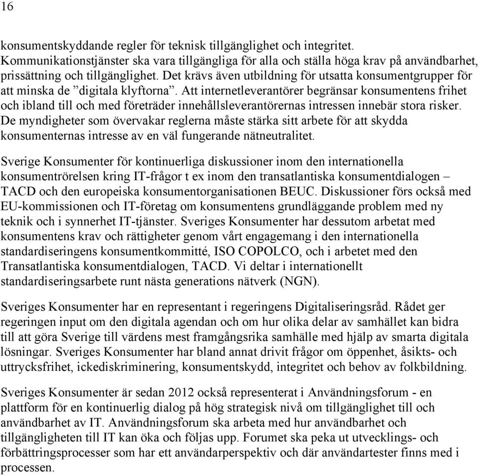 Att internetleverantörer begränsar konsumentens frihet och ibland till och med företräder innehållsleverantörernas intressen innebär stora risker.