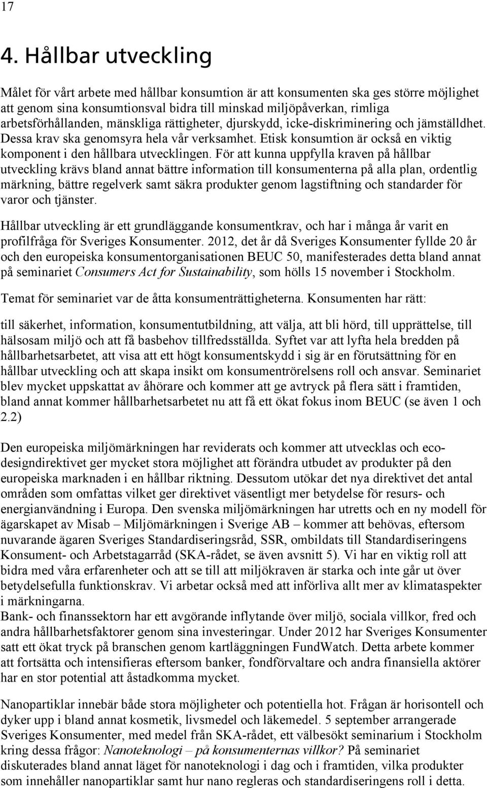 mänskliga rättigheter, djurskydd, icke-diskriminering och jämställdhet. Dessa krav ska genomsyra hela vår verksamhet. Etisk konsumtion är också en viktig komponent i den hållbara utvecklingen.