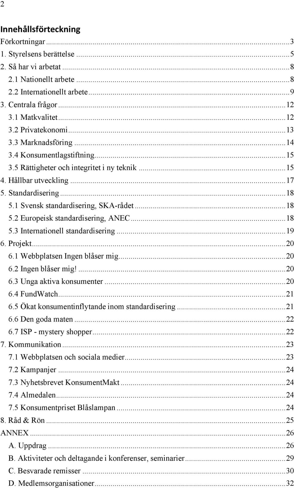 1 Svensk standardisering, SKA-rådet... 18 5.2 Europeisk standardisering, ANEC... 18 5.3 Internationell standardisering... 19 6. Projekt... 20 6.1 Webbplatsen Ingen blåser mig... 20 6.2 Ingen blåser mig!