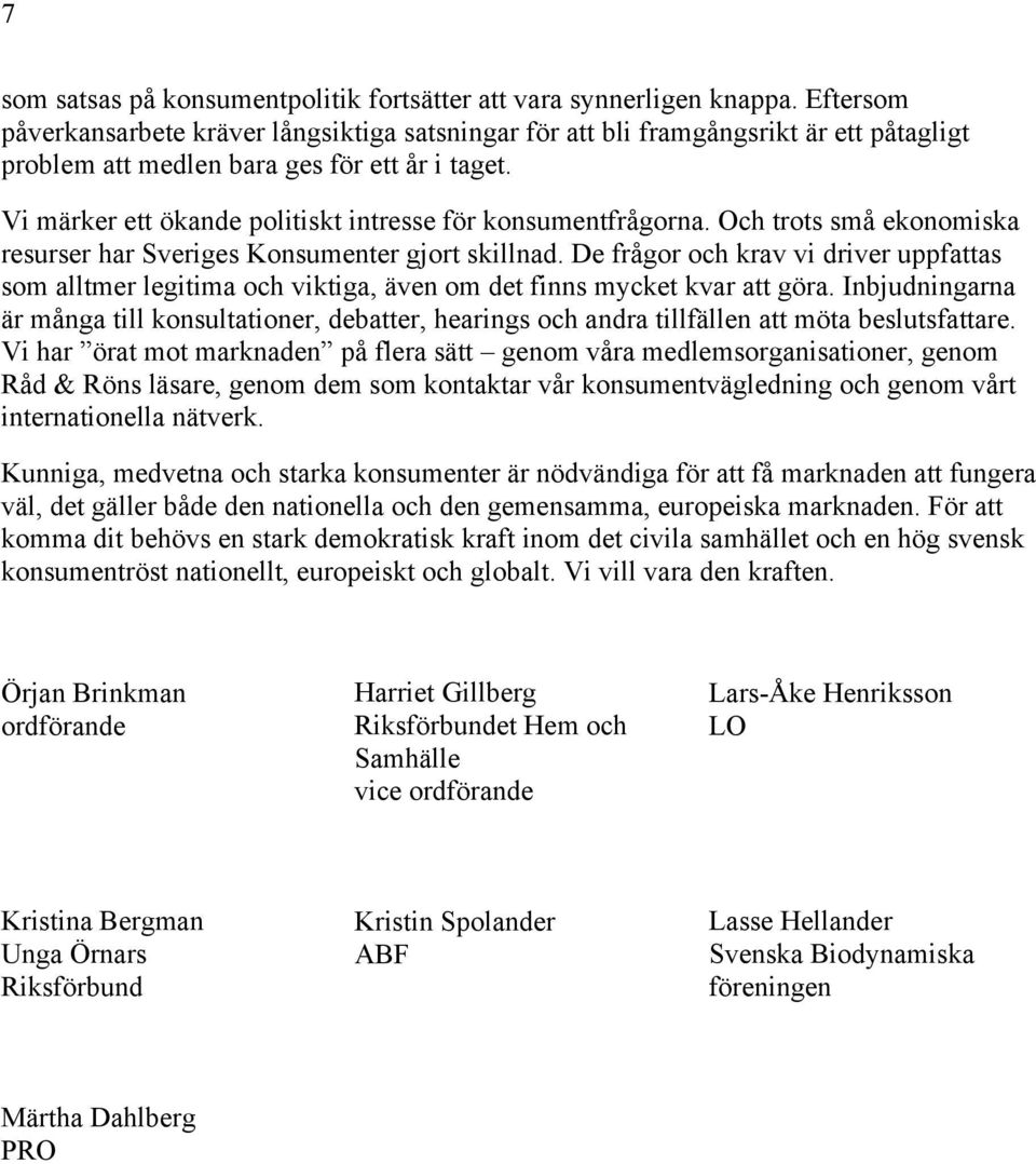 Vi märker ett ökande politiskt intresse för konsumentfrågorna. Och trots små ekonomiska resurser har Sveriges Konsumenter gjort skillnad.