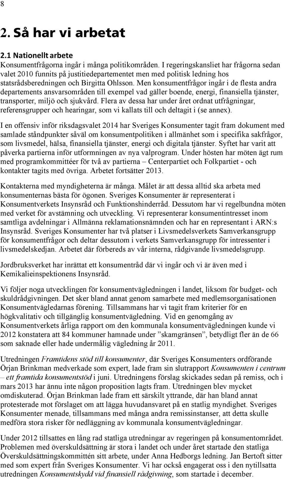 Men konsumentfrågor ingår i de flesta andra departements ansvarsområden till exempel vad gäller boende, energi, finansiella tjänster, transporter, miljö och sjukvård.