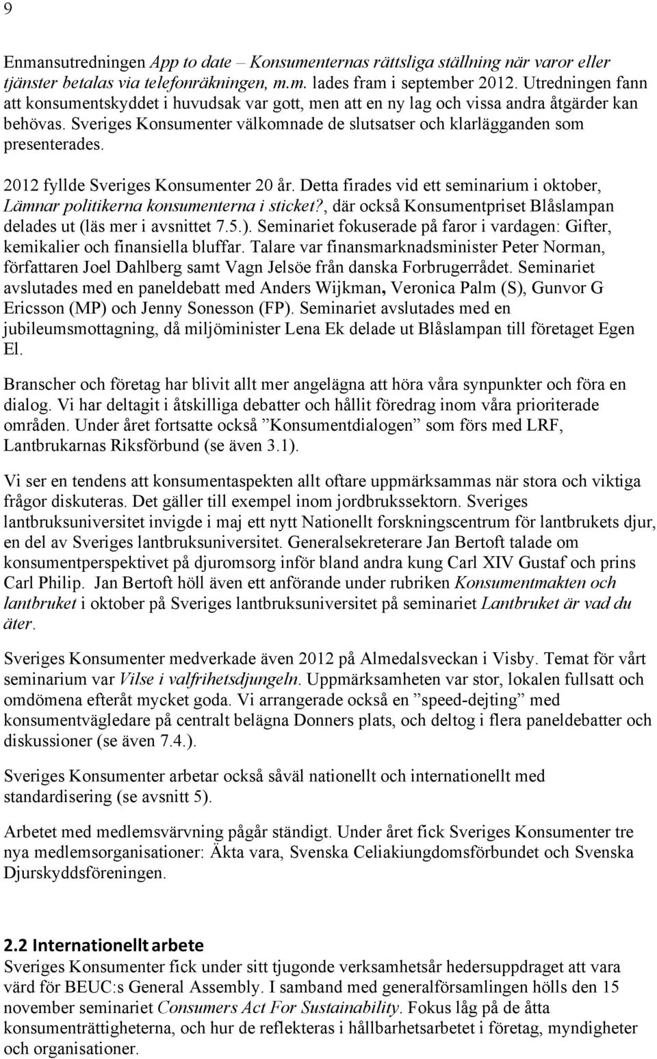 2012 fyllde Sveriges Konsumenter 20 år. Detta firades vid ett seminarium i oktober, Lämnar politikerna konsumenterna i sticket?, där också Konsumentpriset Blåslampan delades ut (läs mer i avsnittet 7.