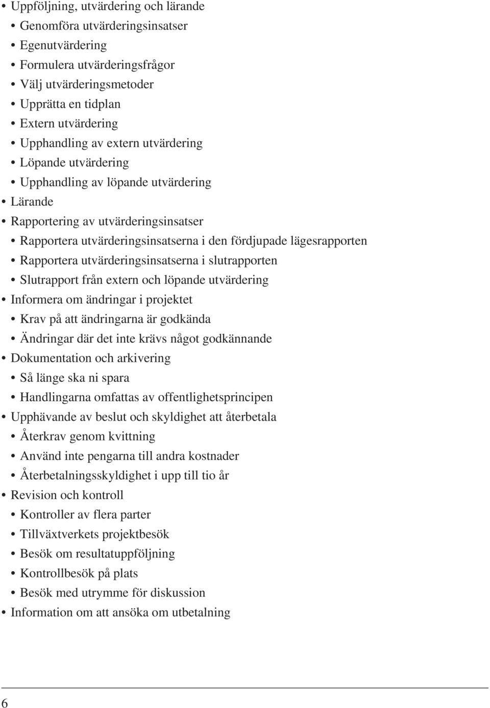 utvärderingsinsatserna i slutrapporten Slutrapport från extern och löpande utvärdering Informera om ändringar i projektet Krav på att ändringarna är godkända Ändringar där det inte krävs något