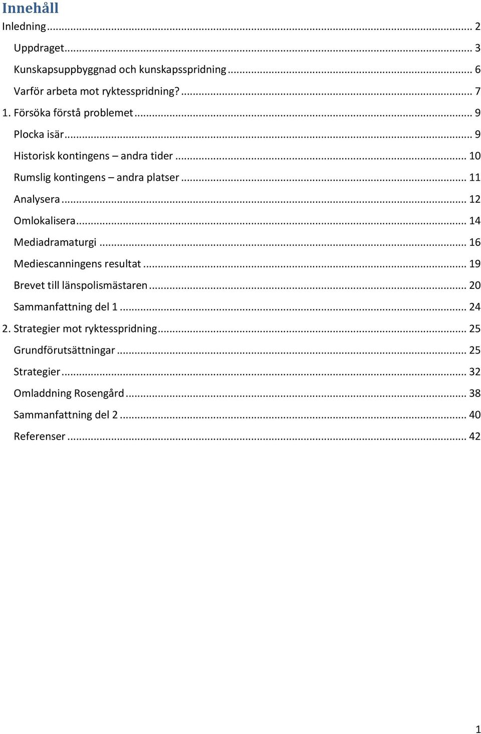 .. 12 Omlokalisera... 14 Mediadramaturgi... 16 Mediescanningens resultat... 19 Brevet till länspolismästaren... 20 Sammanfattning del 1.