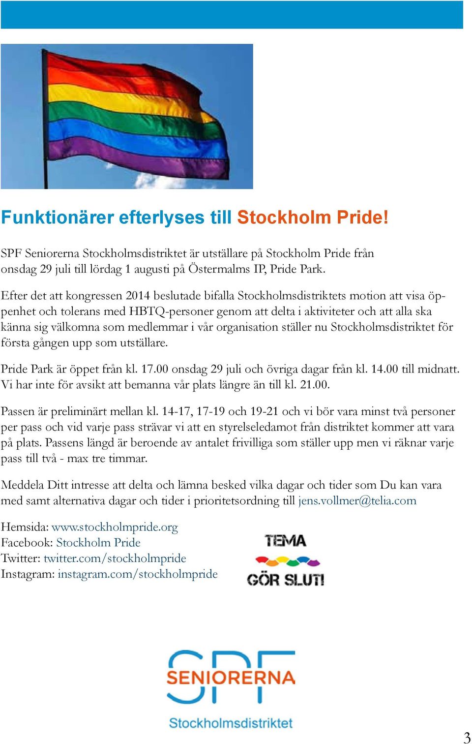 medlemmar i vår organisation ställer nu Stockholmsdistriktet för första gången upp som utställare. Pride Park är öppet från kl. 17.00 onsdag 29 juli och övriga dagar från kl. 14.00 till midnatt.