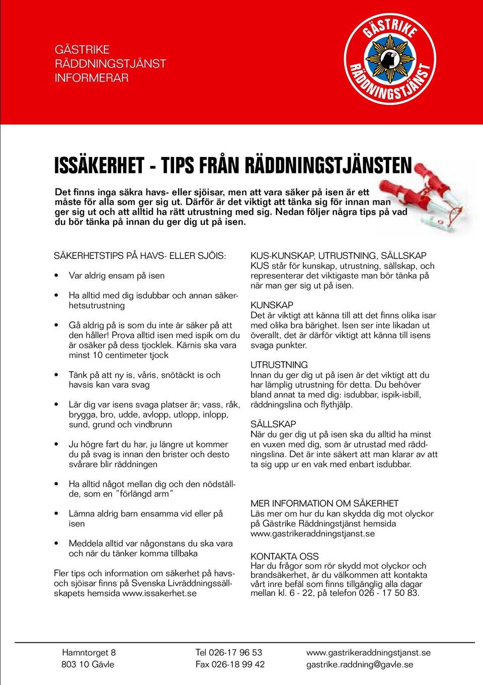 SäKerHeTSTipS på HavS- eller SjöiS: var aldrig ensam på isen Ha alltid med dig isdubbar och annan säkerhetsutrustning Gå aldrig på is som du inte är säker på att den håller!