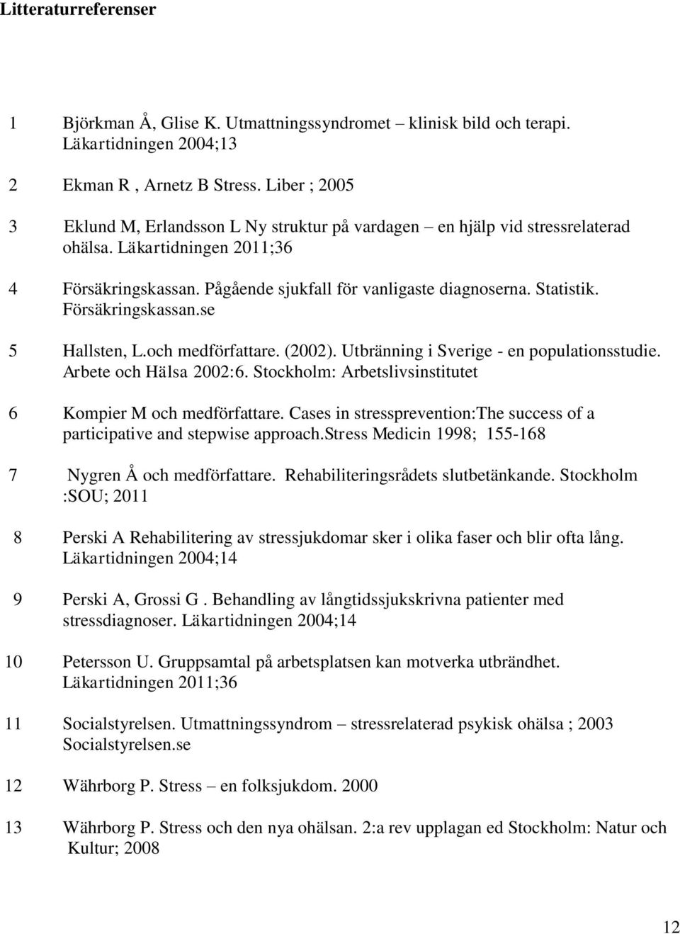 Försäkringskassan.se 5 Hallsten, L.och medförfattare. (2002). Utbränning i Sverige - en populationsstudie. Arbete och Hälsa 2002:6. Stockholm: Arbetslivsinstitutet 6 Kompier M och medförfattare.