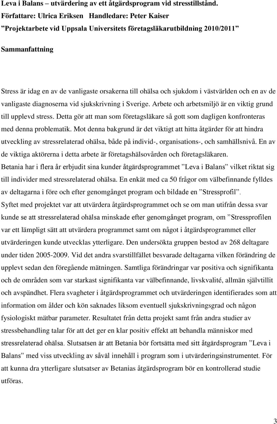 och sjukdom i västvärlden och en av de vanligaste diagnoserna vid sjukskrivning i Sverige. Arbete och arbetsmiljö är en viktig grund till upplevd stress.