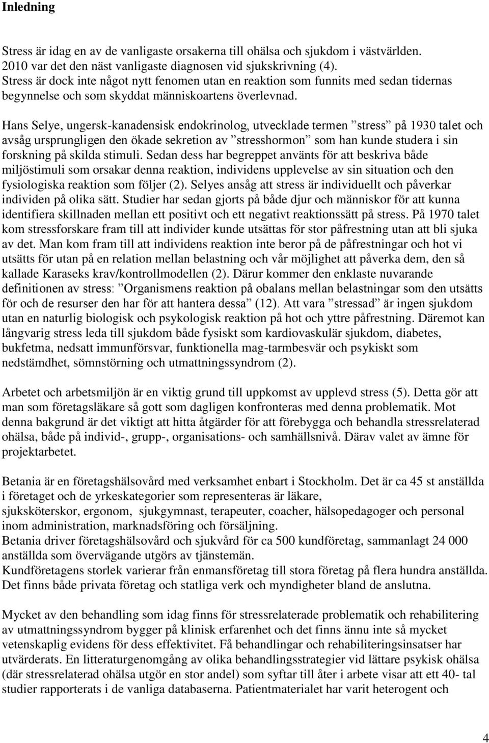 Hans Selye, ungersk-kanadensisk endokrinolog, utvecklade termen stress på 1930 talet och avsåg ursprungligen den ökade sekretion av stresshormon som han kunde studera i sin forskning på skilda