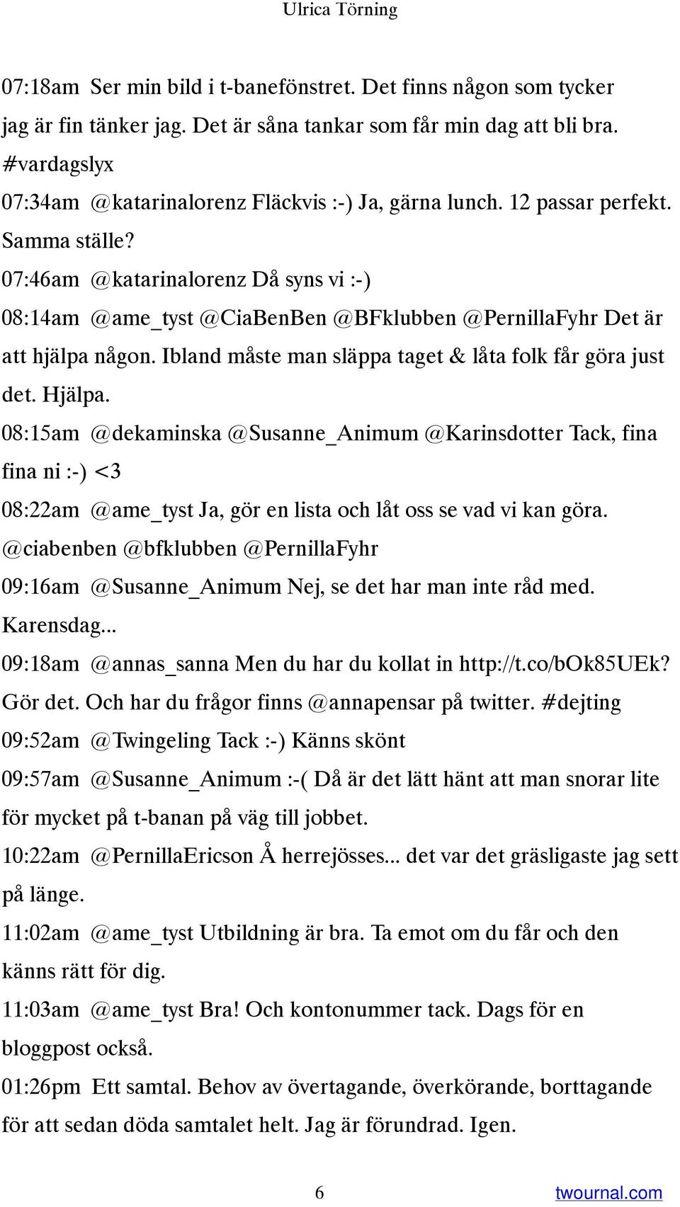 07:46am @katarinalorenz Då syns vi :-) 08:14am @ame_tyst @CiaBenBen @BFklubben @PernillaFyhr Det är att hjälpa någon. Ibland måste man släppa taget & låta folk får göra just det. Hjälpa.