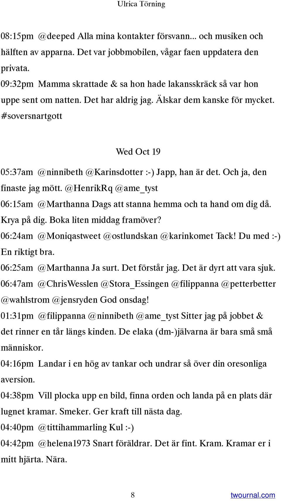 #soversnartgott Wed Oct 19 05:37am @ninnibeth @Karinsdotter :-) Japp, han är det. Och ja, den finaste jag mött. @HenrikRq @ame_tyst 06:15am @Marthanna Dags att stanna hemma och ta hand om dig då.