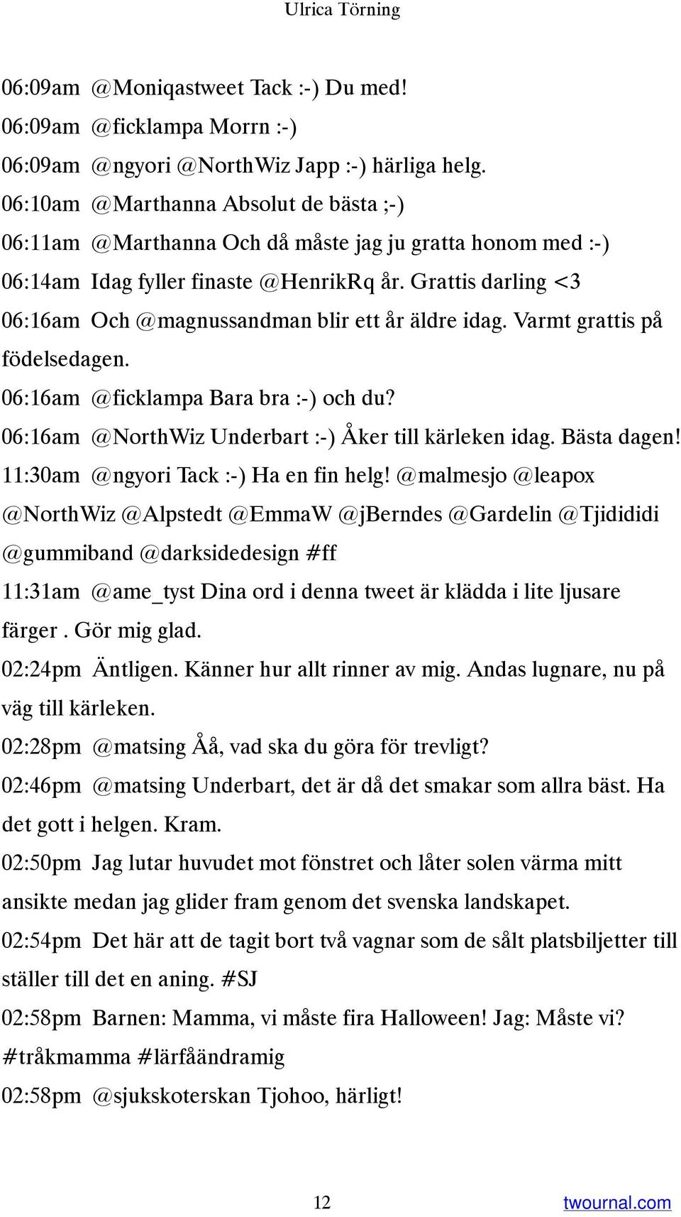 Grattis darling <3 06:16am Och @magnussandman blir ett år äldre idag. Varmt grattis på födelsedagen. 06:16am @ficklampa Bara bra :-) och du? 06:16am @NorthWiz Underbart :-) Åker till kärleken idag.