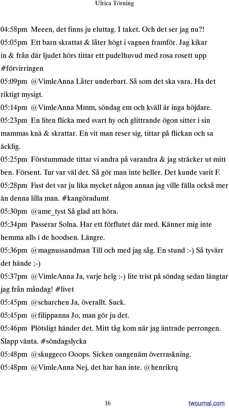 05:14pm @VimleAnna Mmm, söndag em och kväll är inga höjdare. 05:23pm En liten flicka med svart hy och glittrande ögon sitter i sin mammas knä & skrattar.