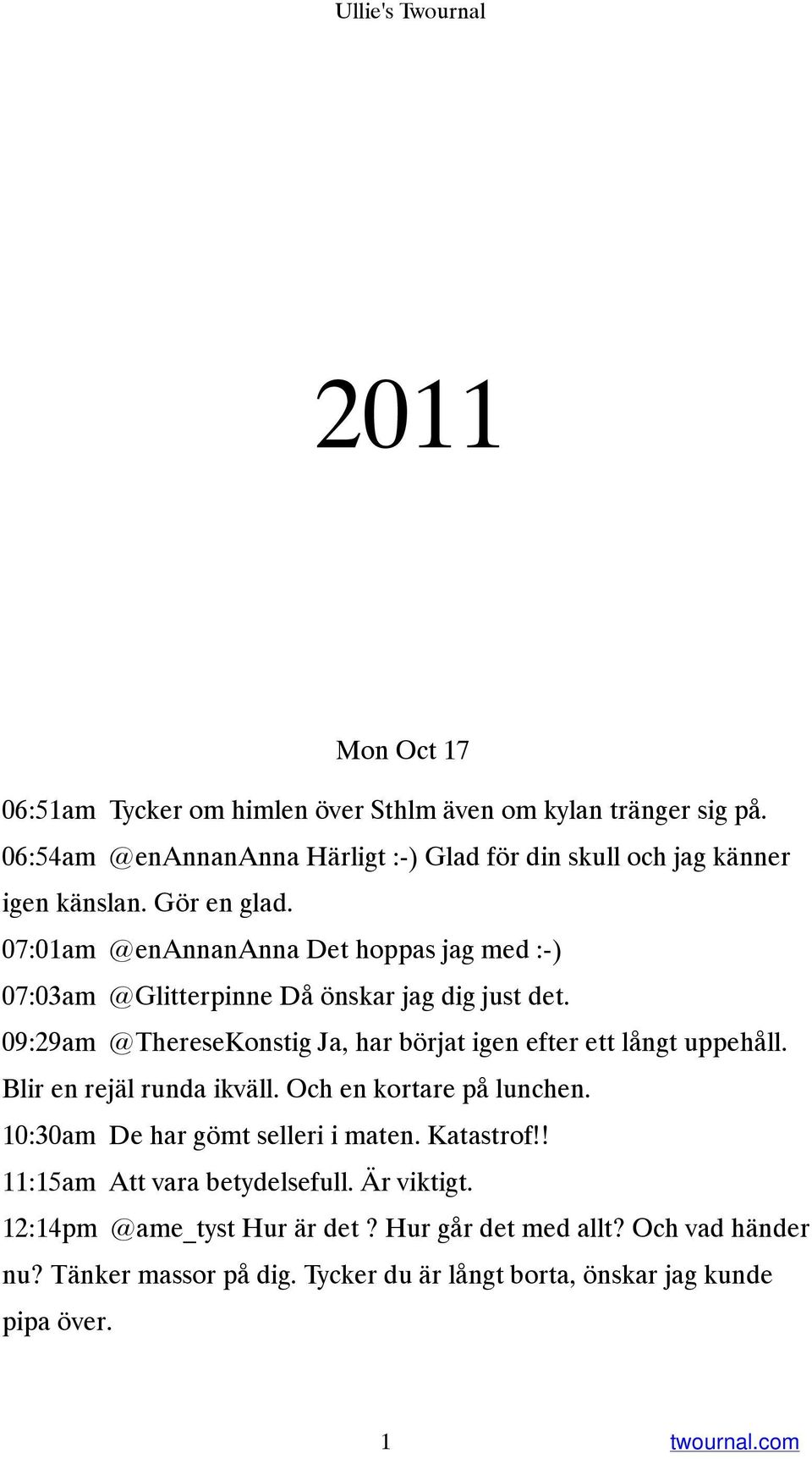 07:01am @enannananna Det hoppas jag med :-) 07:03am @Glitterpinne Då önskar jag dig just det. 09:29am @ThereseKonstig Ja, har börjat igen efter ett långt uppehåll.